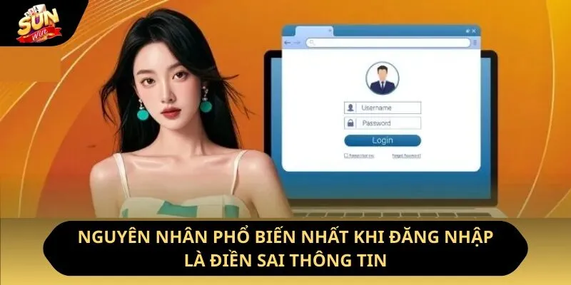Nguyên nhân phổ biến nhất khi đăng nhập là điền sai thông tin