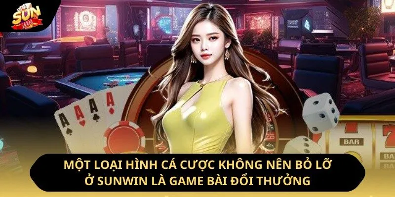 Một loại hình cá cược không nên bỏ lỡ ở Sunwin là game bài đổi thưởng