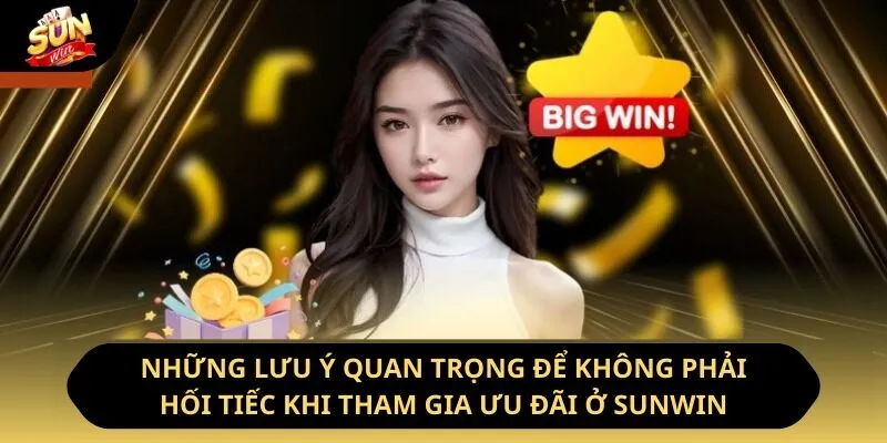 Những lưu ý quan trọng để không phải hối tiếc khi tham gia ưu đãi ở Sunwin