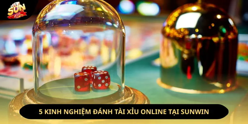 5 kinh nghiệm đánh tài xỉu online tại sunwin