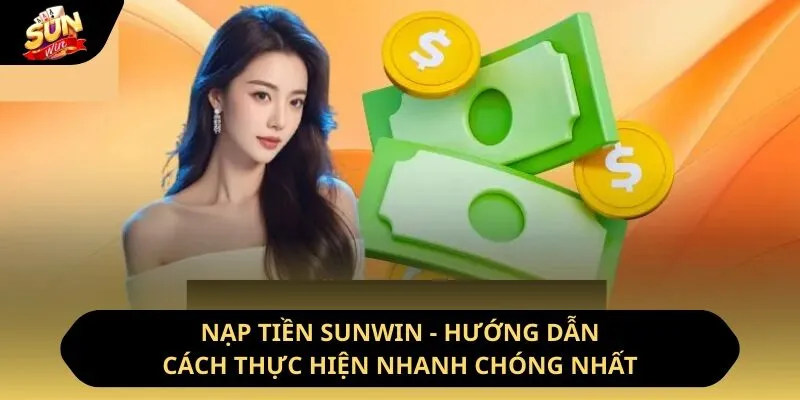 Nạp Tiền Sunwin - Hướng Dẫn Cách Thực Hiện Nhanh Chóng Nhất