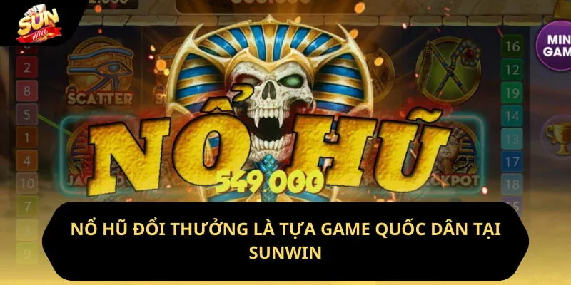 Nổ hũ đổi thưởng là tựa game quốc dân tại sunwin
