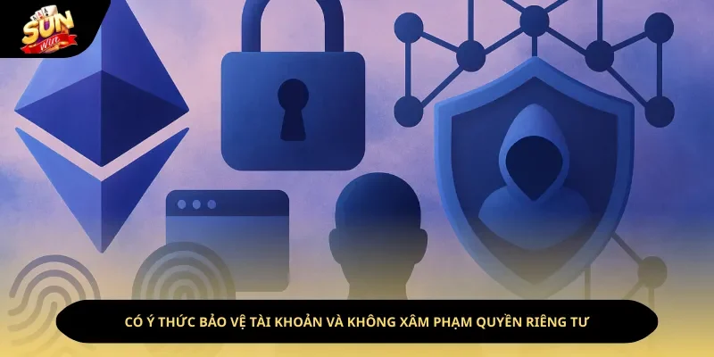 Tự có ý thức bảo vệ tài khoản và không xâm phạm quyền riêng tư của người khác