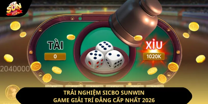 Trải Nghiệm Sicbo Sunwin - Game Giải Trí Đẳng Cấp Nhất 2026