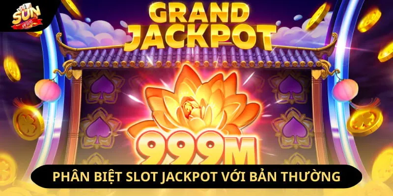 Phân biệt nổ hũ jackpot với phiên bản thường
