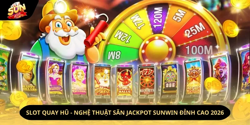 Slot quay hũ - Nghệ Thuật Săn Jackpot Sunwin Đỉnh Cao 2026
