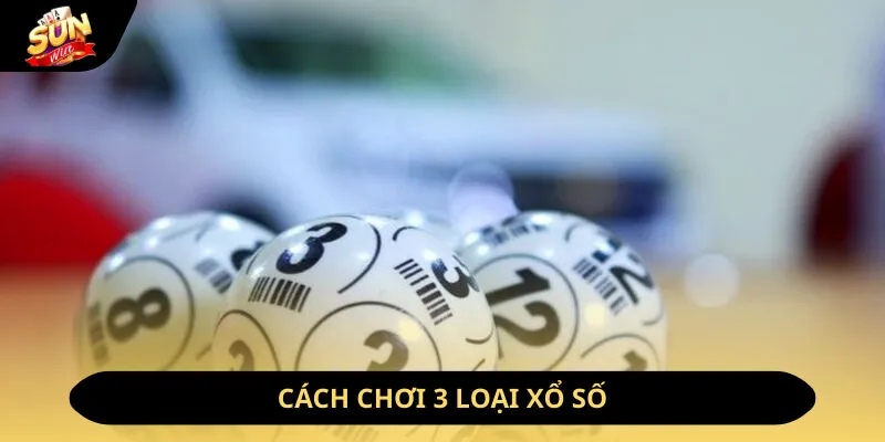 Cách chơi 3 loại xổ số