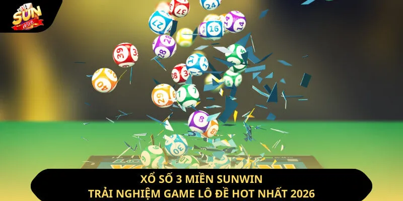 Xổ Số 3 Miền Sunwin - Trải Nghiệm Game Lô Đề Hot Nhất 2026